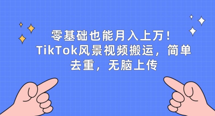 零基础也能月入上w，TikTok风景视频搬运，简单去重，无脑上传【揭秘】-千木学社