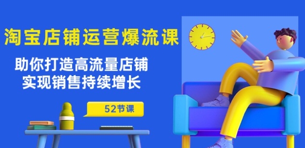 淘宝店铺运营爆流课：助你打造高流量店铺，实现销售持续增长(52节课)-千木学社