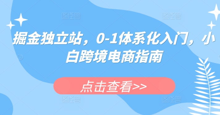 掘金独立站，0-1体系化入门，小白跨境电商指南-千木学社