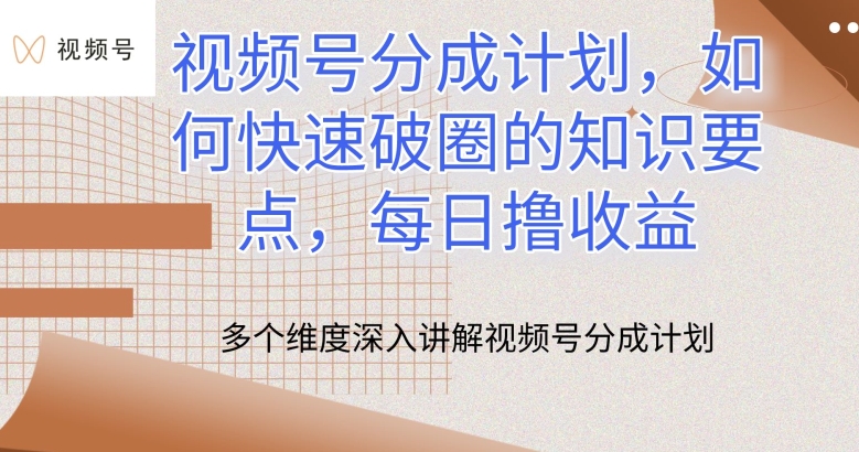 视频号分成计划，如何快速破圈的知识要点，每日撸收益【揭秘】-千木学社