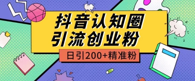 外面收费3980抖音认知圈引流创业粉玩法日引200+精准粉【揭秘】-千木学社