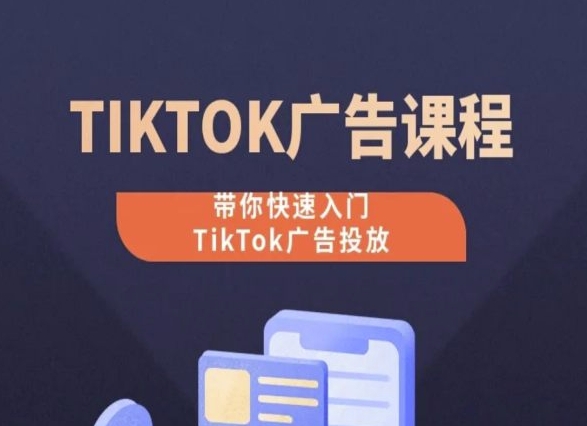 TikTok广告投放课程，从0-1实操课，带你快速入门TikTok广告投放-千木学社