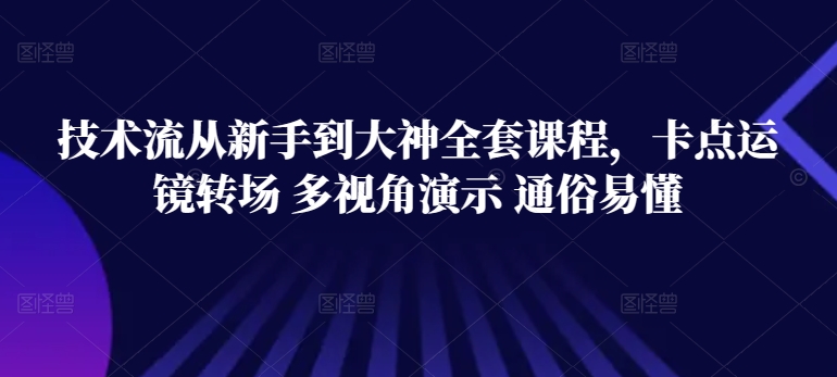 技术流从新手到大神全套课程，卡点运镜转场 多视角演示 通俗易懂-千木学社