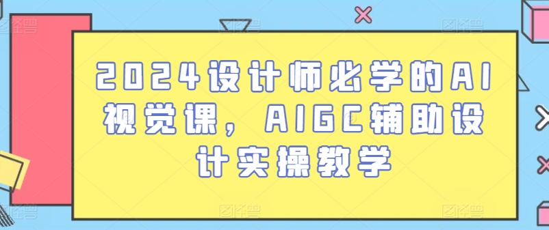 2024设计师必学的AI视觉课，AIGC辅助设计实操教学-千木学社