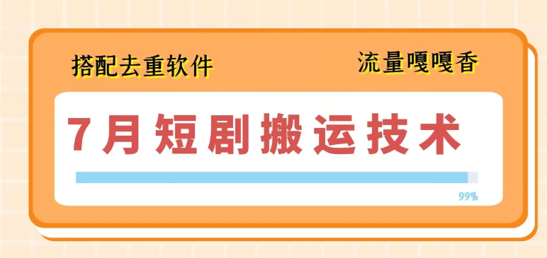 7月最新短剧搬运技术，搭配去重软件操作-千木学社