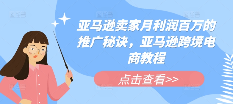 亚马逊卖家月利润百万的推广秘诀，亚马逊跨境电商教程-千木学社