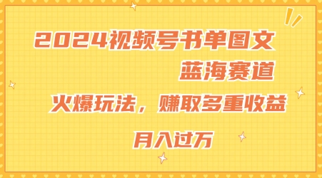 2024视频号书单图文蓝海赛道，火爆玩法，赚取多重收益，小白轻松上手，月入上万【揭秘】-千木学社