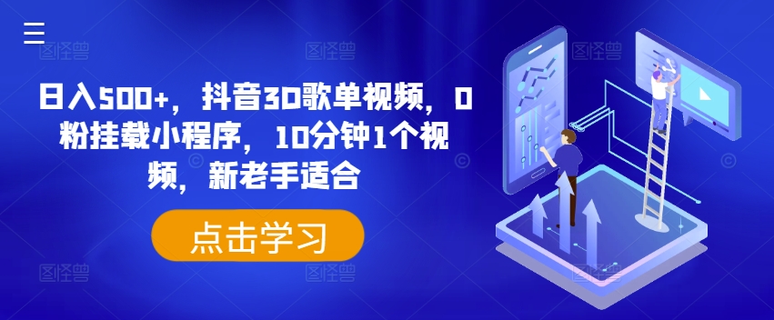 日入500+，抖音3D歌单视频，0粉挂载小程序，10分钟1个视频，新老手适合【揭秘】-千木学社