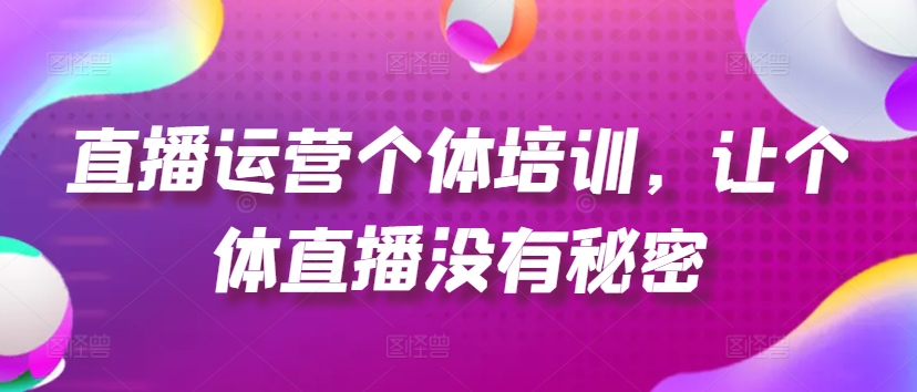 直播运营个体培训，让个体直播没有秘密，起号、货源、单品打爆、投流等玩法-千木学社