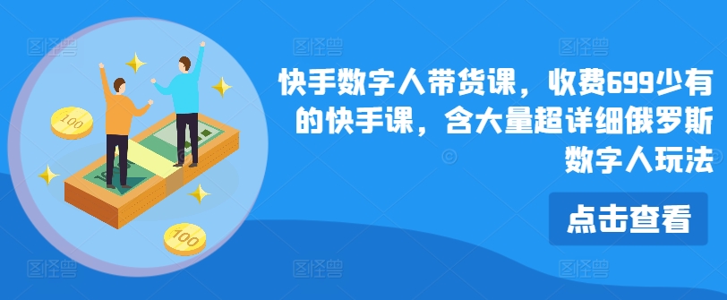 快手数字人带货课，收费699少有的快手课，含大量超详细俄罗斯数字人玩法-千木学社