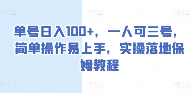 单号日入100+，一人可三号，简单操作易上手，实操落地保姆教程【揭秘】-千木学社