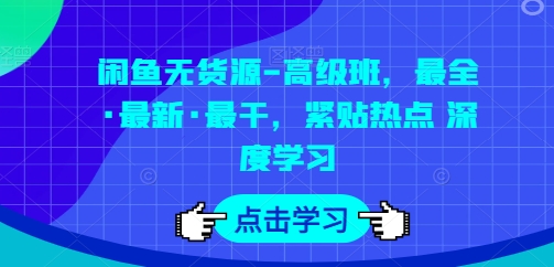 闲鱼无货源-高级班，最全·最新·最干，紧贴热点 深度学习-千木学社