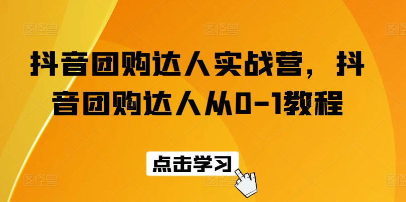 抖音团购达人实战营，抖音团购达人从0-1教程-千木学社