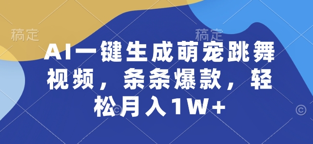 AI一键生成萌宠跳舞视频，条条爆款，轻松月入1W+【揭秘】-千木学社