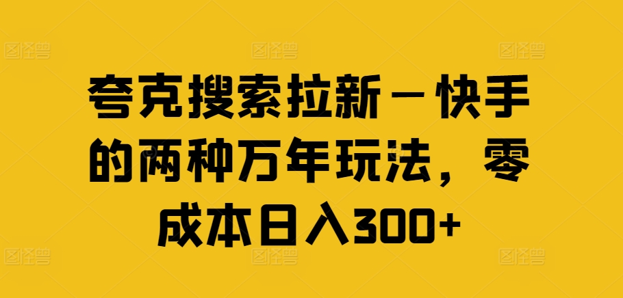 夸克搜索拉新—快手的两种万年玩法，零成本日入300+-千木学社