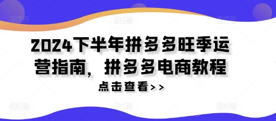 2024下半年拼多多旺季运营指南，拼多多电商教程-千木学社