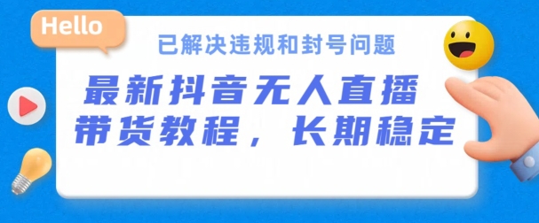 抖音无人直播带货，长期稳定，已解决违规和封号问题，开播24小时必出单【揭秘】-千木学社