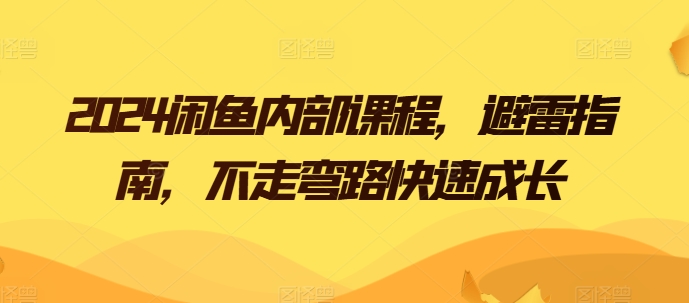 2024闲鱼内部课程，避雷指南，不走弯路快速成长-千木学社