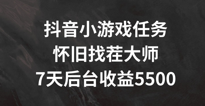 抖音小游戏任务，怀旧找茬，7天收入5500+【揭秘】-千木学社