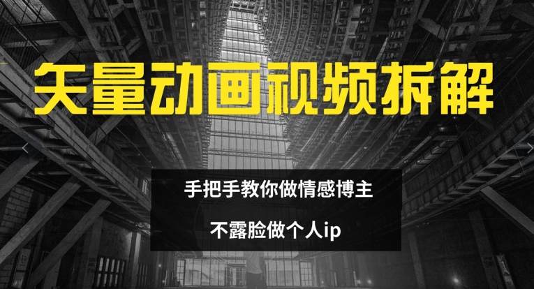 矢量动画视频全拆解 手把手教你做情感博主 不露脸做个人ip【揭秘】-千木学社