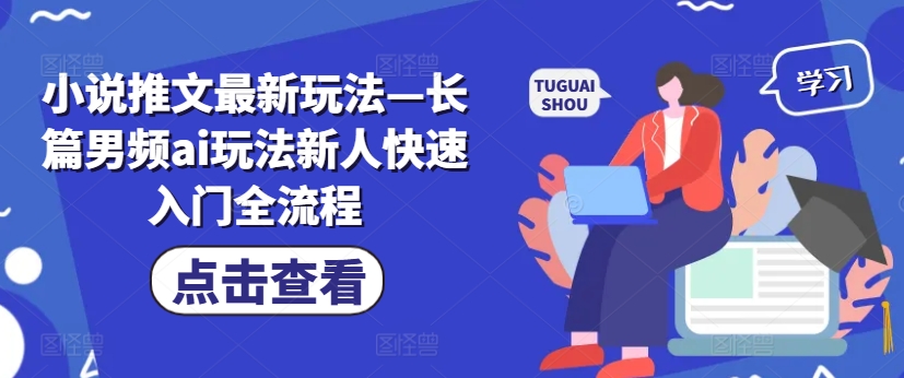 小说推文最新玩法—长篇男频ai玩法新人快速入门全流程-千木学社