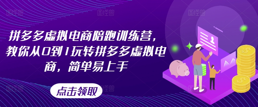 拼多多虚拟电商陪跑训练营，教你从0到1玩转拼多多虚拟电商，简单易上手（更新）-千木学社