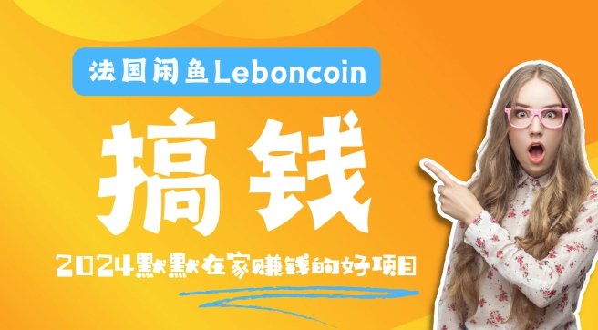 法国闲鱼Leboncoin跨境电商教程：环境邮箱电话解决产品上传及流量，悄悄赚钱【揭秘】-千木学社