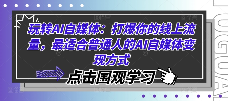 玩转AI自媒体：打爆你的线上流量，最适合普通人的AI自媒体变现方式-千木学社