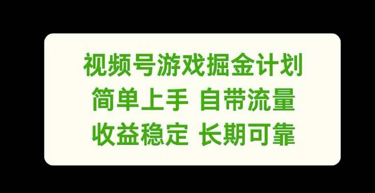 视频号游戏掘金计划，简单上手自带流量，收益稳定长期可靠【揭秘】-千木学社