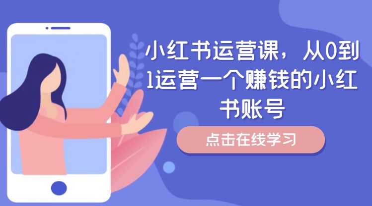 小红书运营课，从0到1运营一个赚钱的小红书账号-千木学社