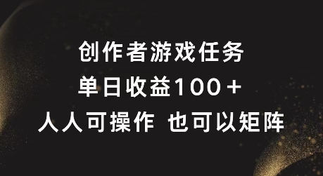 创作者游戏任务，单日收益100+，可矩阵操作【揭秘】-千木学社