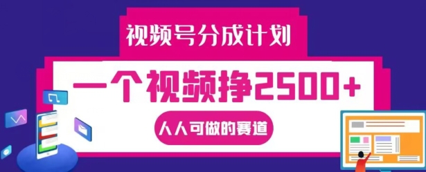 视频号分成计划，一个视频挣2500+，人人可做的赛道【揭秘】-千木学社