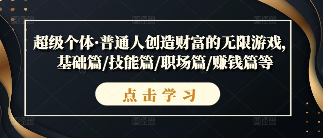 超级个体·普通人创造财富的无限游戏，基础篇/技能篇/职场篇/赚钱篇等-千木学社