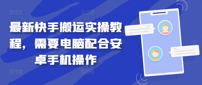 最新快手搬运实操教程，需要电脑配合安卓手机操作-千木学社