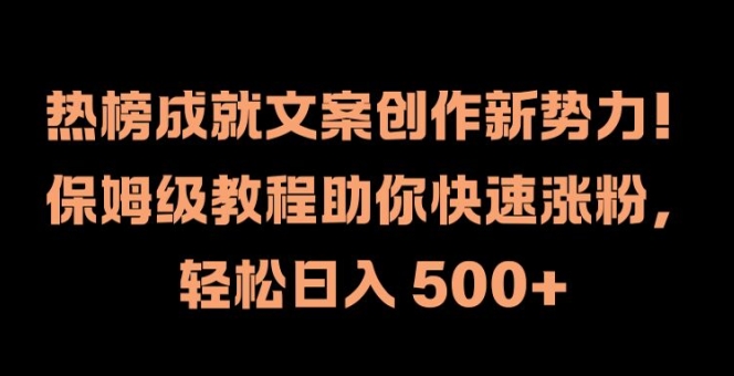 热榜成就文案创作新势力，保姆级教程助你快速涨粉，轻松日入 500+【揭秘】-千木学社