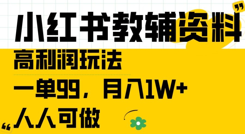 小红书教辅资料高利润玩法，一单99.月入1W+，人人可做【揭秘】-千木学社