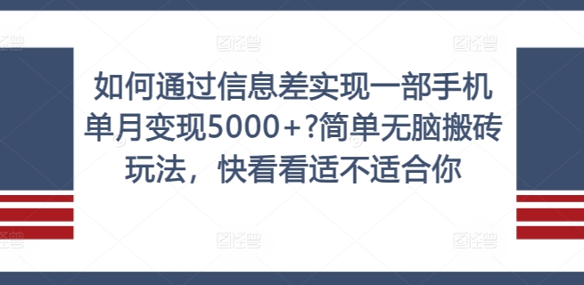 如何通过信息差实现一部手机单月变现5000+?简单无脑搬砖玩法，快看看适不适合你【揭秘】-千木学社