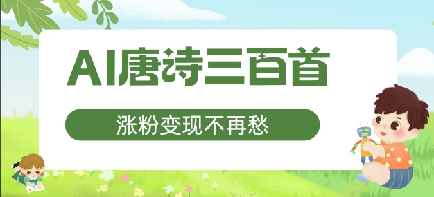 AI唐诗三百首，涨粉变现不再愁，非常适合宝妈的副业【揭秘】-千木学社