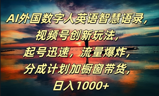 AI外国数字人英语智慧语录，视频号创新玩法，起号迅速，流量爆炸，日入1k+【揭秘】-千木学社