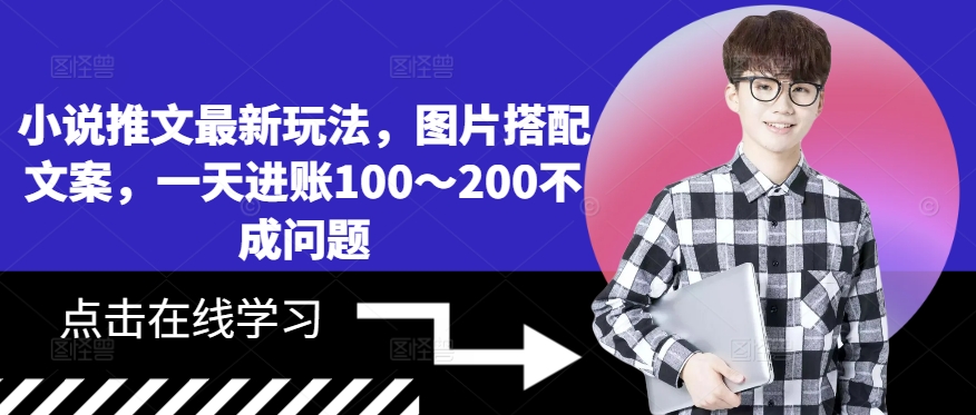 小说推文最新玩法，图片搭配文案，一天进账100～200不成问题-千木学社