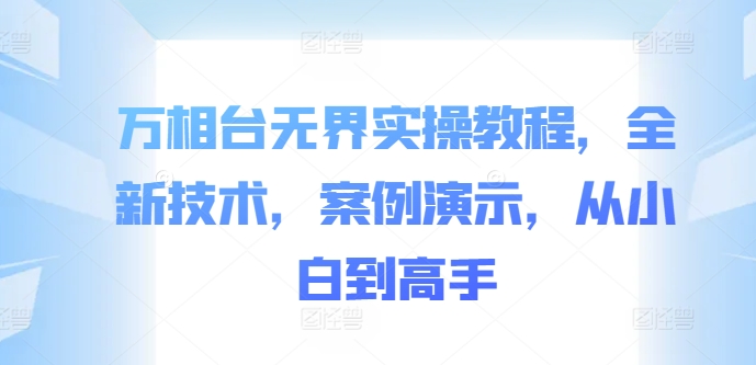 万相台无界实操教程，全新技术，案例演示，从小白到高手-千木学社