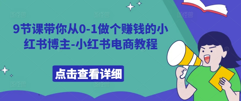 9节课带你从0-1做个赚钱的小红书博主-小红书电商教程-千木学社