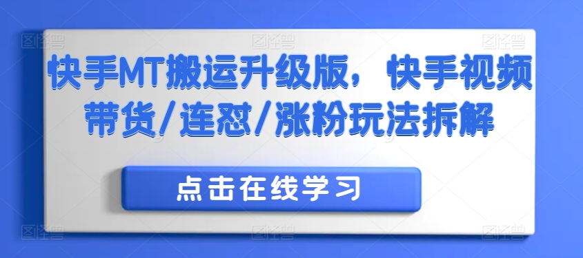 快手MT搬运升级版，快手视频带货/连怼/涨粉玩法拆解-千木学社