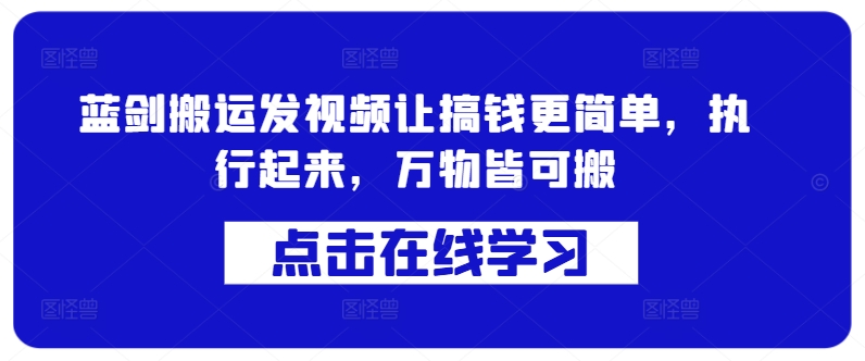 蓝剑搬运发视频让搞钱更简单，执行起来，万物皆可搬-千木学社