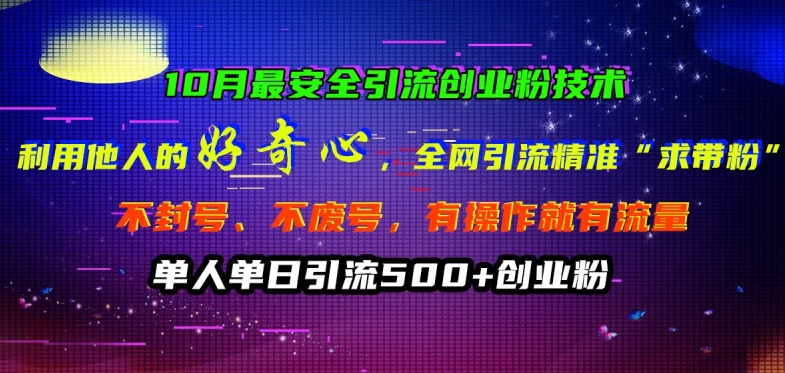 10月最安全引流创业粉技术，利用他人的好奇心全网引流精准“求带粉”不封号、不废号【揭秘】-千木学社