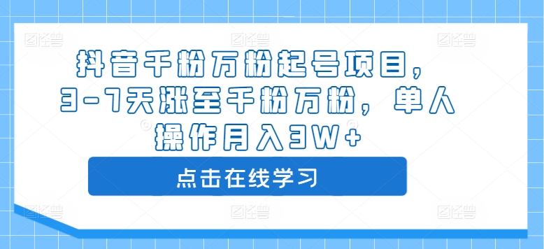 抖音千粉万粉起号项目，3-7天涨至千粉万粉，单人操作月入3W+-千木学社