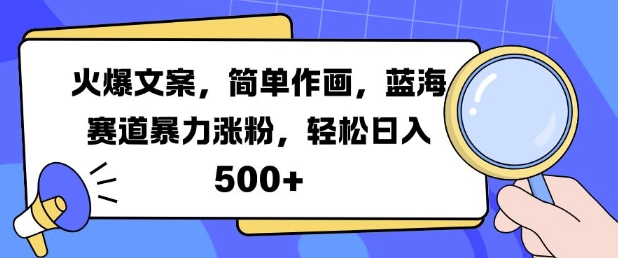 火爆文案，简单作画，蓝海赛道暴力涨粉，轻松日入5张-千木学社