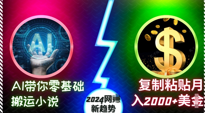 AI带你零基础搬运小说，复制粘贴月入2000+美刀，2024网创新趋势【揭秘】-千木学社