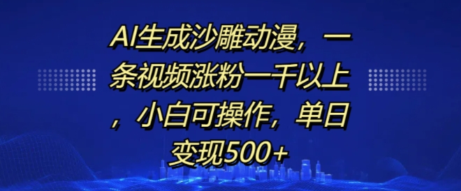 AI生成沙雕动漫，一条视频涨粉一千以上，小白可操作，单日变现500+-千木学社