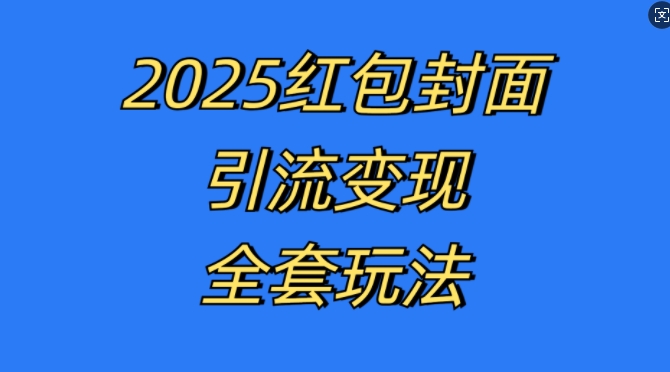 红包封面引流变现全套玩法，最新的引流玩法和变现模式，认真执行，嘎嘎赚钱【揭秘】-千木学社